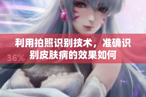 利用拍照识别技术，准确识别皮肤病的效果如何
