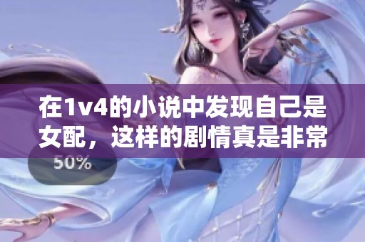 在1v4的小说中发现自己是女配，这样的剧情真是非常有趣