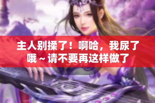 主人别揉了！啊哈，我尿了哦～请不要再这样做了