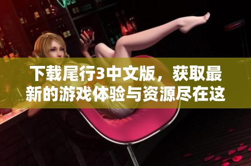 下载尾行3中文版，获取最新的游戏体验与资源尽在这里！