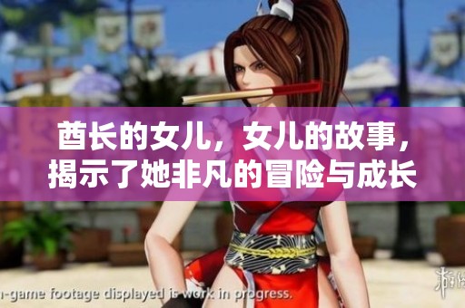 酋长的女儿，女儿的故事，揭示了她非凡的冒险与成长旅程