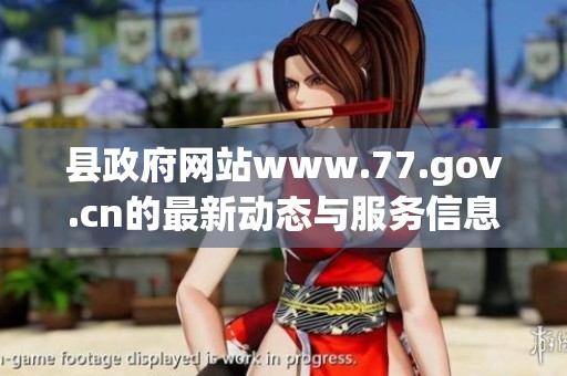 县政府网站www.77.gov.cn的最新动态与服务信息，欢迎访问获取更多资讯