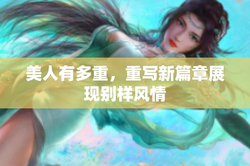 美人有多重，重写新篇章展现别样风情