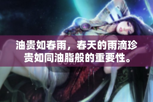 油贵如春雨，春天的雨滴珍贵如同油脂般的重要性。
