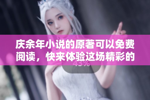 庆余年小说的原著可以免费阅读，快来体验这场精彩的故事吧！