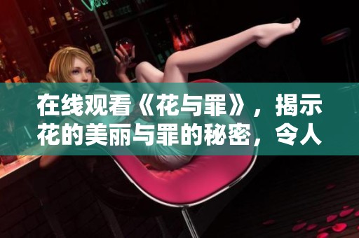 在线观看《花与罪》，揭示花的美丽与罪的秘密，令人深思。