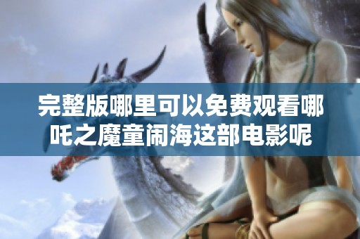 完整版哪里可以免费观看哪吒之魔童闹海这部电影呢