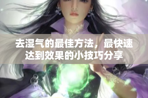 去湿气的最佳方法，最快速达到效果的小技巧分享