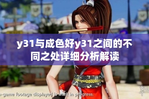 y31与成色好y31之间的不同之处详细分析解读