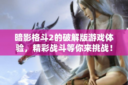 暗影格斗2的破解版游戏体验，精彩战斗等你来挑战！
