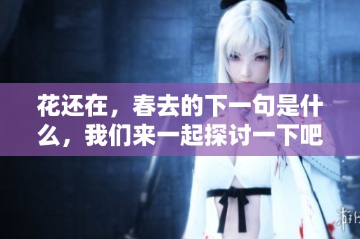 花还在，春去的下一句是什么，我们来一起探讨一下吧