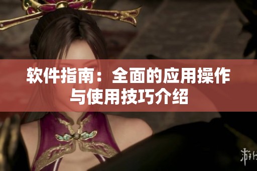软件指南：全面的应用操作与使用技巧介绍
