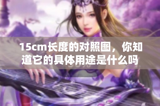 15cm长度的对照图，你知道它的具体用途是什么吗