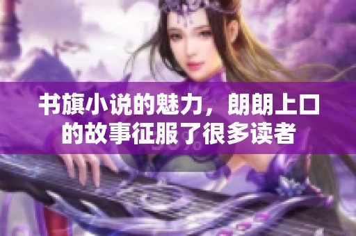 书旗小说的魅力，朗朗上口的故事征服了很多读者