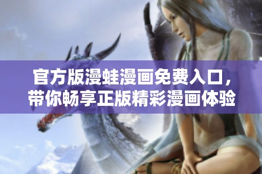 官方版漫蛙漫画免费入口，带你畅享正版精彩漫画体验！
