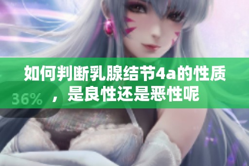 如何判断乳腺结节4a的性质，是良性还是恶性呢