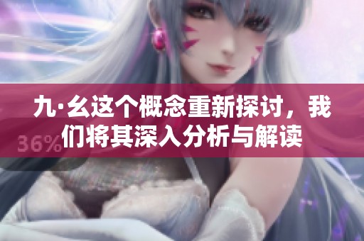 九·幺这个概念重新探讨，我们将其深入分析与解读