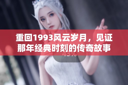 重回1993风云岁月，见证那年经典时刻的传奇故事