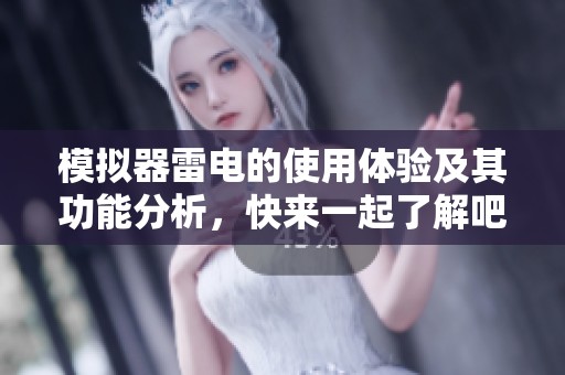 模拟器雷电的使用体验及其功能分析，快来一起了解吧！