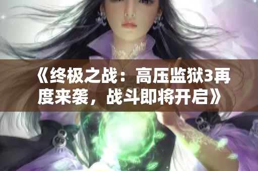 《终极之战：高压监狱3再度来袭，战斗即将开启》