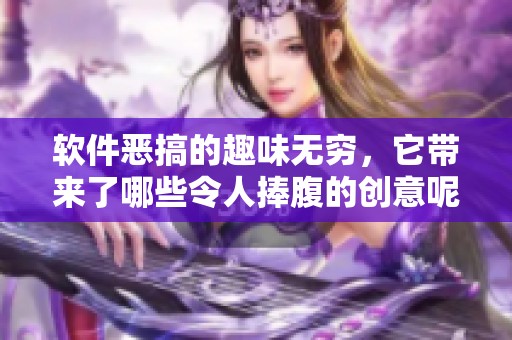 软件恶搞的趣味无穷，它带来了哪些令人捧腹的创意呢