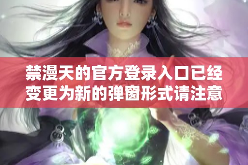 禁漫天的官方登录入口已经变更为新的弹窗形式请注意查看