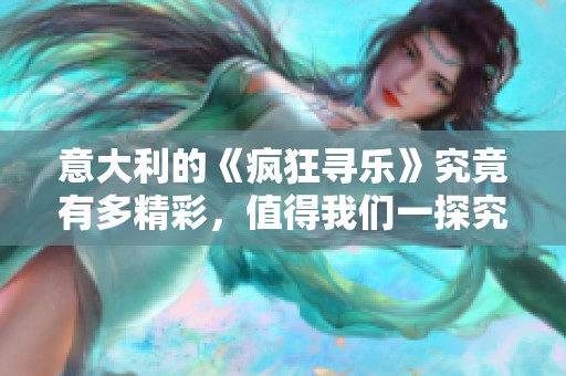 意大利的《疯狂寻乐》究竟有多精彩，值得我们一探究竟吗