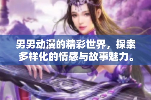 男男动漫的精彩世界，探索多样化的情感与故事魅力。