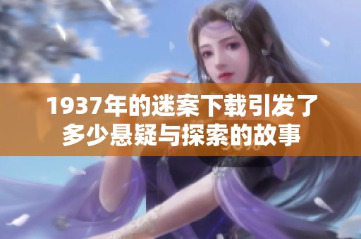 1937年的迷案下载引发了多少悬疑与探索的故事