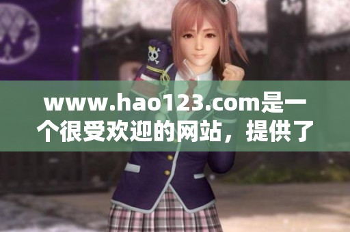 www.hao123.com是一个很受欢迎的网站，提供了众多实用的导航服务