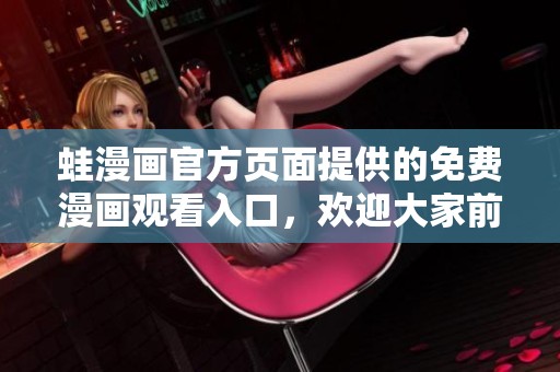 蛙漫画官方页面提供的免费漫画观看入口，欢迎大家前来体验。