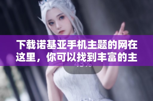 下载诺基亚手机主题的网在这里，你可以找到丰富的主题资源哦！