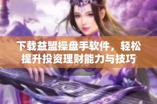 下载益盟操盘手软件，轻松提升投资理财能力与技巧