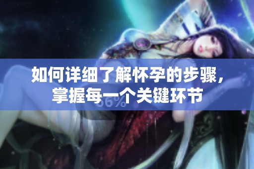 如何详细了解怀孕的步骤，掌握每一个关键环节