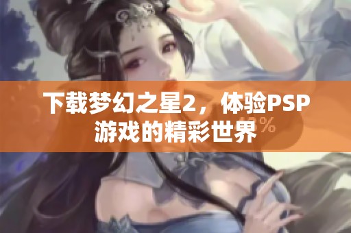下载梦幻之星2，体验PSP游戏的精彩世界