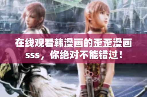 在线观看韩漫画的歪歪漫画sss，你绝对不能错过！