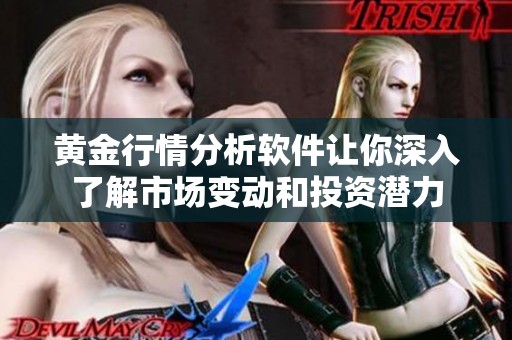 黄金行情分析软件让你深入了解市场变动和投资潜力