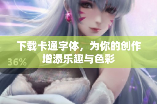 下载卡通字体，为你的创作增添乐趣与色彩