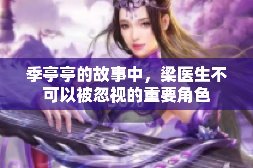 季亭亭的故事中，梁医生不可以被忽视的重要角色