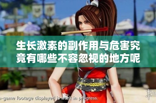 生长激素的副作用与危害究竟有哪些不容忽视的地方呢