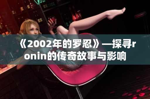 《2002年的罗忍》—探寻ronin的传奇故事与影响