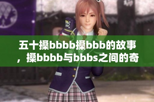 五十搡bbbb搡bbb的故事，搡bbbb与bbbs之间的奇妙旅程