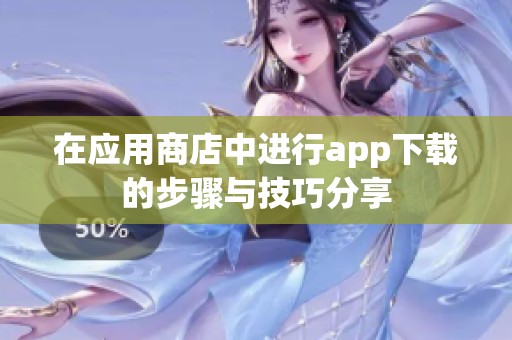 在应用商店中进行app下载的步骤与技巧分享