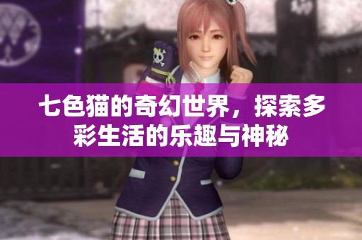 七色猫的奇幻世界，探索多彩生活的乐趣与神秘