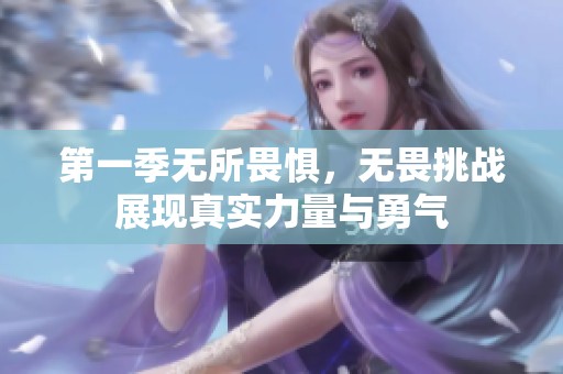 第一季无所畏惧，无畏挑战展现真实力量与勇气