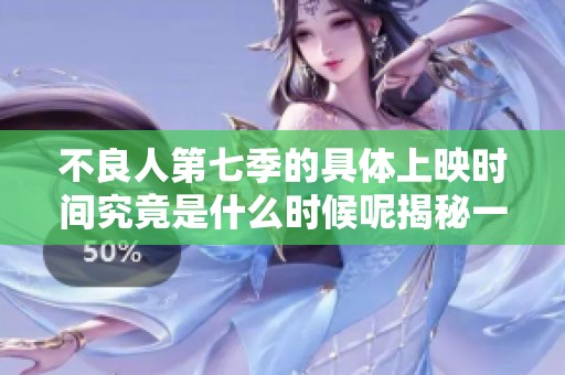 不良人第七季的具体上映时间究竟是什么时候呢揭秘一下吧