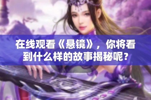 在线观看《悬镜》，你将看到什么样的故事揭秘呢？