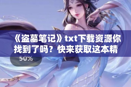 《盗墓笔记》txt下载资源你找到了吗？快来获取这本精彩的小说吧！