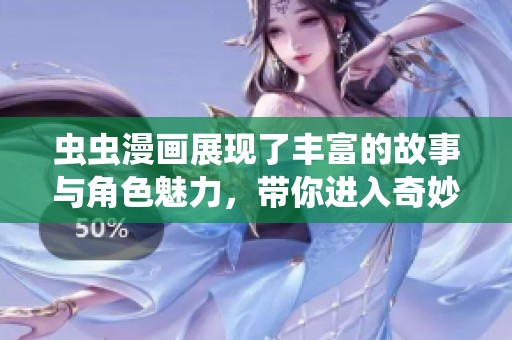 虫虫漫画展现了丰富的故事与角色魅力，带你进入奇妙的漫画世界。
