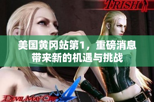 美国黄冈站第1，重磅消息带来新的机遇与挑战